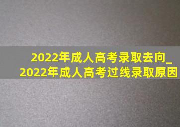 2022年成人高考录取去向_2022年成人高考过线录取原因