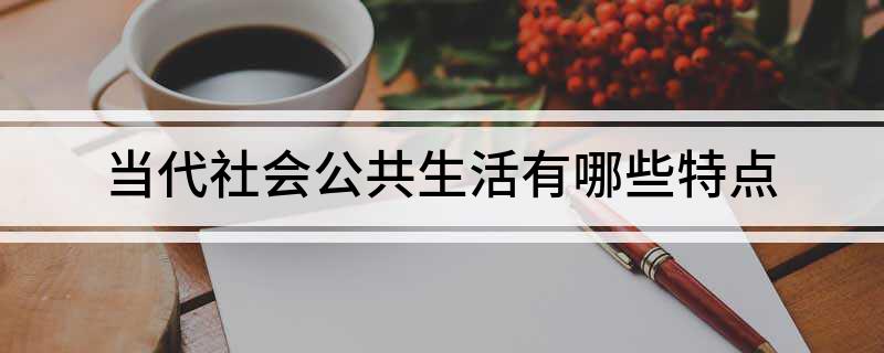 当代社会公共生活有哪些特点