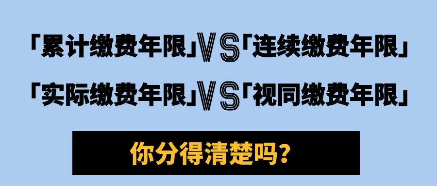 累计年限、连续年限、实际缴费年限、视同缴费年限，有什么区别？