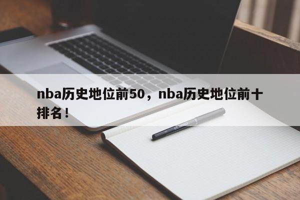 nba历史地位前50，nba历史地位前十排名！-第1张图片-司微tnpx网