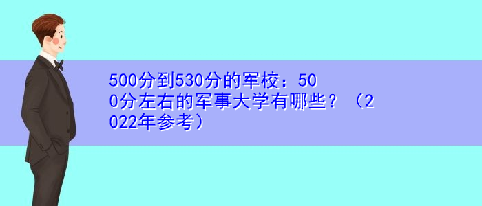 500分到530分的军校：500分左右的军事大学有哪些？（2022年参考）