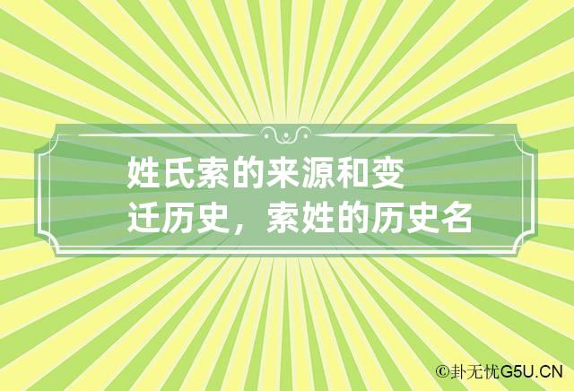 姓氏索的来源和变迁历史，索姓的历史名人及主要成就