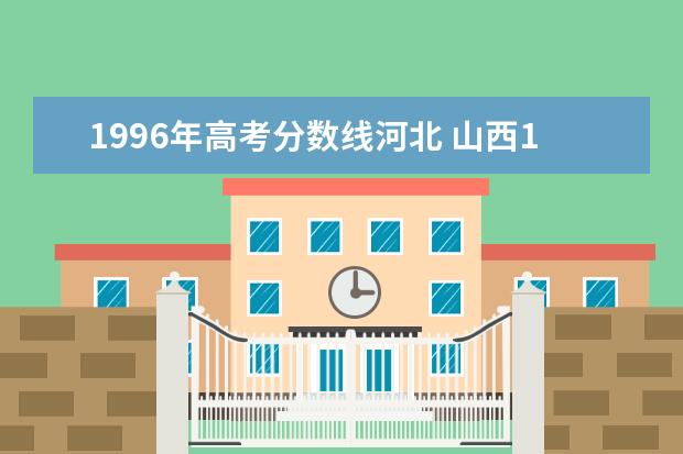 1996年高考分数线河北 山西1996年高考分数线