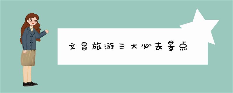 文昌旅游三大必去景点