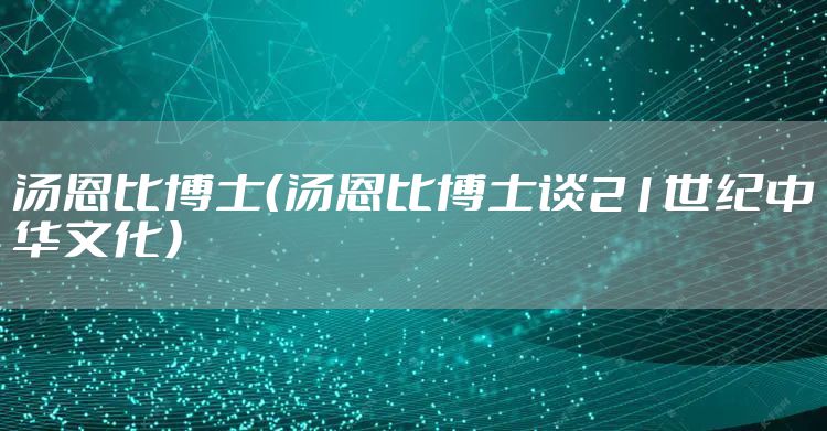 汤恩比博士（汤恩比博士谈21世纪中华文化）