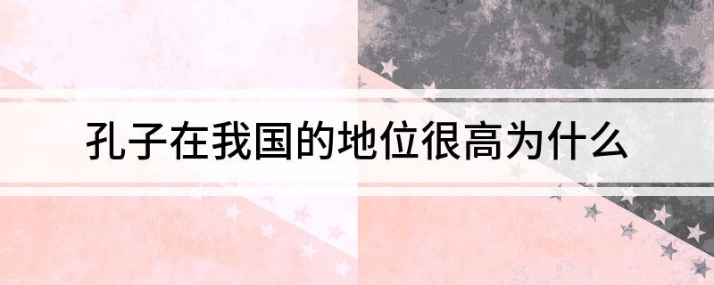 孔子在我国的地位很高为什么