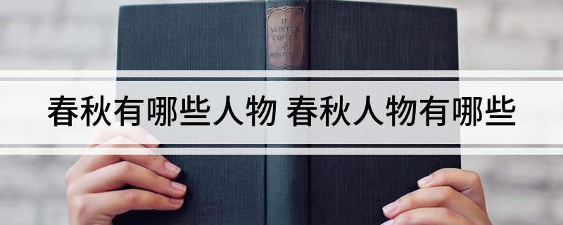 春秋战国时期有什么历史人物_春秋战国时期历史人物介绍_春秋战国时代人物