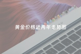 黄金价格近两年走势图（黄金价格近两年走势图表）