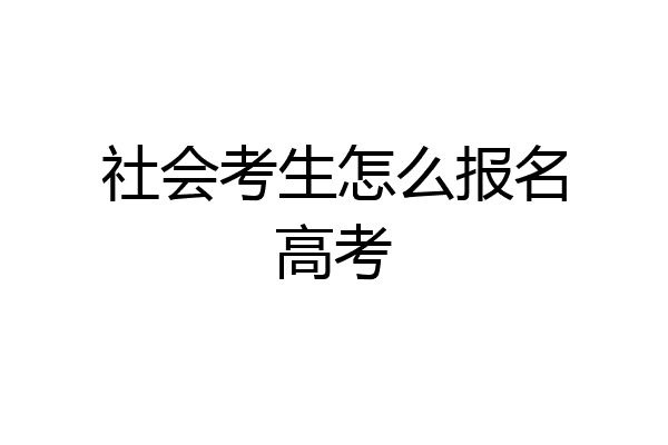 社会考生怎么报名高考