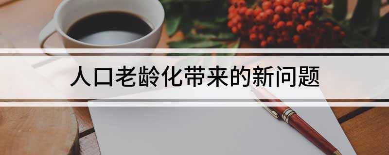 老龄化社会给我们带来什么_老龄化社会带来的好处_老龄化社会给养老带来哪些挑战