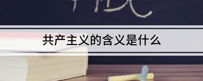 什么是共产主义社会_什么是共产主义社会_什么是共产主义社会