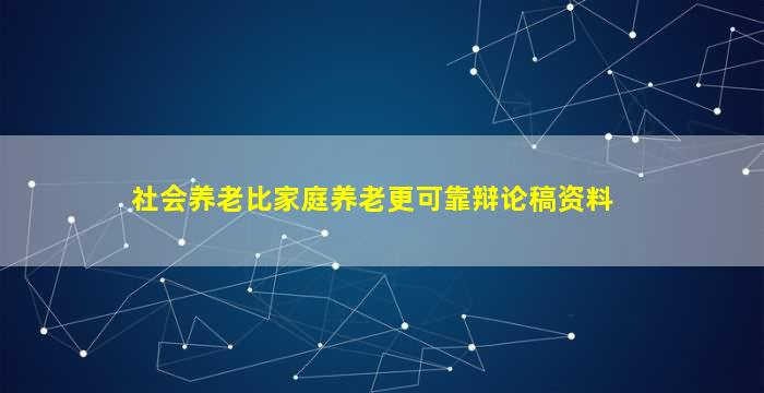 社会养老比家庭养老更可靠辩论稿资料