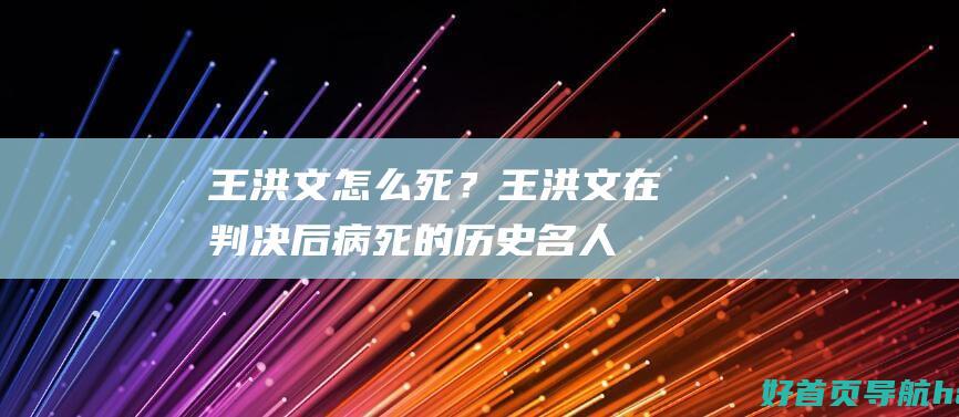 王洪文怎么死？王洪文在判决后病死的历史名人