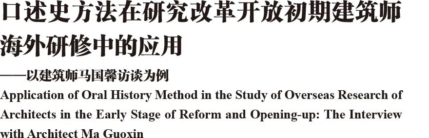 NA专栏｜戴路 等｜口述史方法在研究改革开放初期建筑师海外研修中的应用——以建筑师马国馨访谈为例