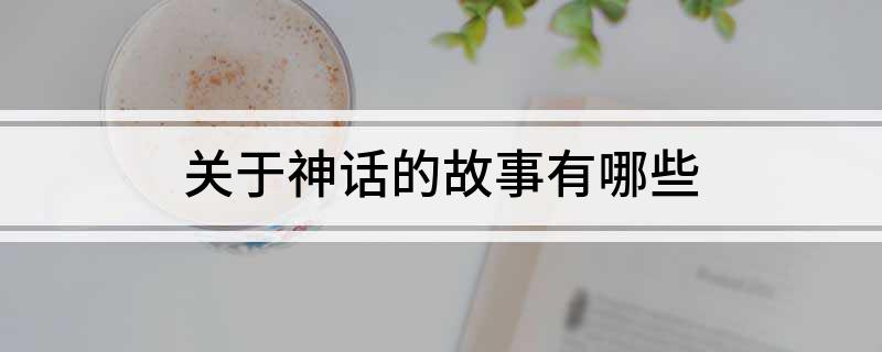 神话故事特点_神话故事_神话故事成语四字词语