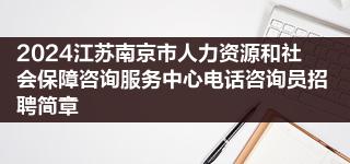 2024江苏南京市人力资源和社会保障咨询服务中心电话咨询员招聘简章